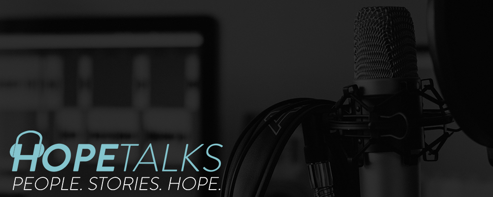 Hope Talks. People. Stories. Hope.